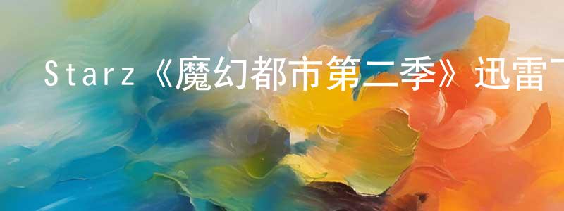 鮑文岳的動漫綜藝大全,Starz《魔幻都市第二季》迅雷下載/在線觀看/百度云-犯罪/歷史載-美劇天堂